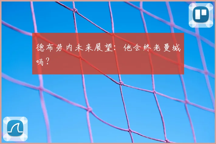 德布劳内未来展望:他会终老曼城吗?